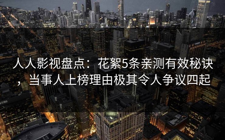 人人影视盘点：花絮5条亲测有效秘诀，当事人上榜理由极其令人争议四起